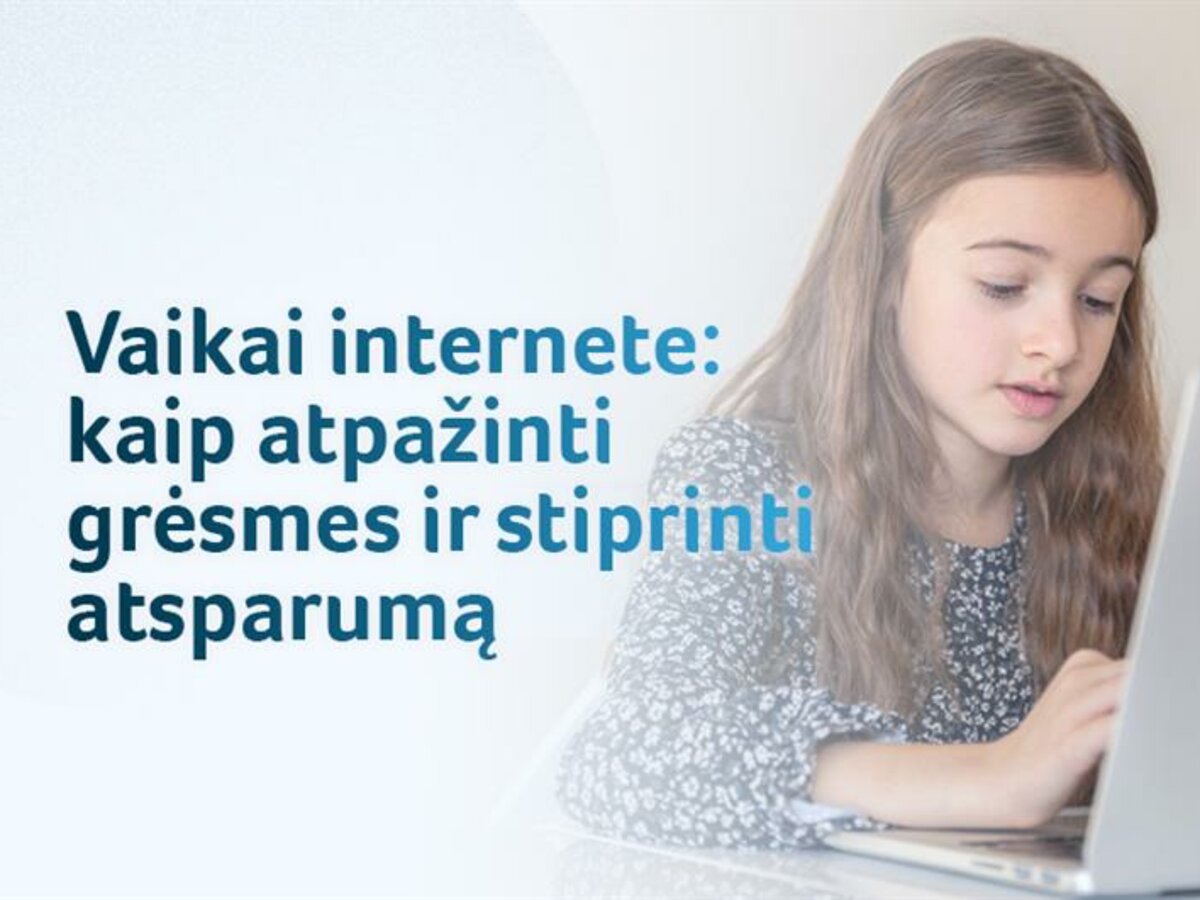 Vaikai internete: ekspertai įvardijo naujas grėsmes ir kaip tėvams stiprinti vaikų atsparumą
